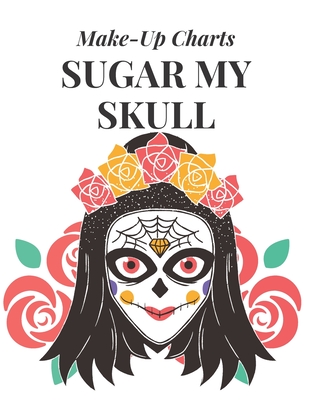 Sugar My Skull: Make-Up Charts to Design and Practice Day of the Dead Looks Cover Image