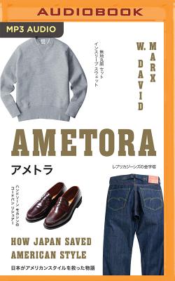Ametora: How Japan Saved American Style By W. David Marx, Brian Nishii (Read by) Cover Image