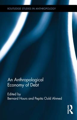 An Anthropological Economy of Debt (Routledge Studies in Anthropology #21)