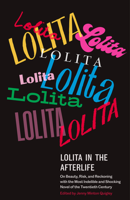 Lolita in the Afterlife: On Beauty, Risk, and Reckoning with the Most Indelible and Shocking Novel of the Twentieth Century By Jenny Minton Quigley (Editor) Cover Image