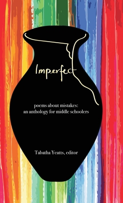 Imperfect: poems about mistakes: an anthology for middle schoolers By Tabatha Yeatts (Editor), Margarita Engle (Contribution by), Liz Garton Scanlon (Contribution by) Cover Image