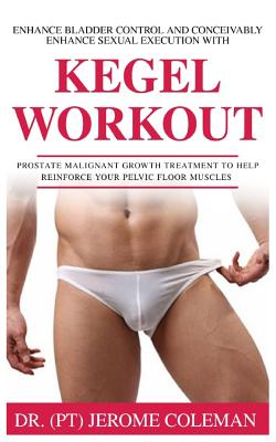 Enhance Bladder Control and Conceivably Enhance Sexual Execution with Kegel Work Out: Prostate malignant growth treatment to help reinforce your pelvi Cover Image