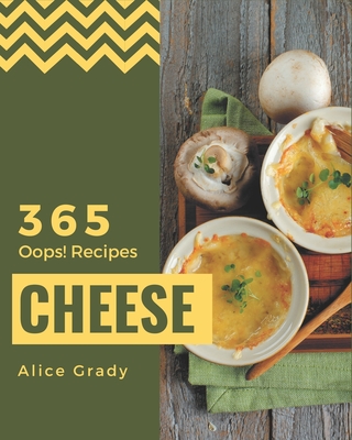 Oops! 365 Cheese Recipes: Make Cooking at Home Easier with Cheese Cookbook! Cover Image