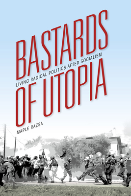 Bastards of Utopia: Living Radical Politics After Socialism (Framing the Global) Cover Image