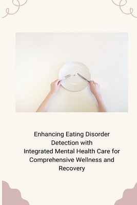 Enhancing Eating Disorder Detection with Integrated Mental Health Care for Comprehensive Wellness and Recovery Cover Image