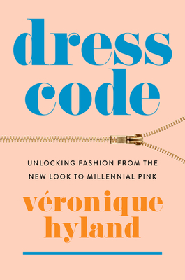 Dress Code: Unlocking Fashion from the New Look to Millennial Pink By Véronique Hyland Cover Image