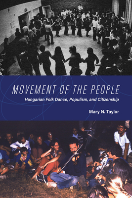 Movement of the People: Hungarian Folk Dance, Populism, and Citizenship By Mary N. Taylor Cover Image