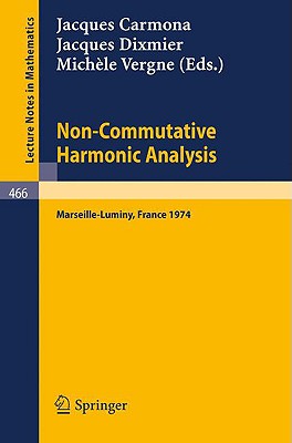 Non-Commutative Harmonic Analysis: Actes Du Colloque d'Analyse Harmonique Non-Commutative, Marseille-Luminy, 1-5 Juillet 1974 (Lecture Notes in Mathematics #466) Cover Image