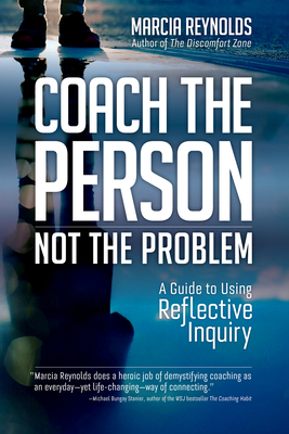 Coach the Person, Not the Problem: A Guide to Using Reflective Inquiry By Marcia Reynolds Cover Image