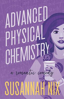 Advanced Physical Chemistry: A Romantic Comedy (Chemistry Lessons #3) By Susannah Nix Cover Image