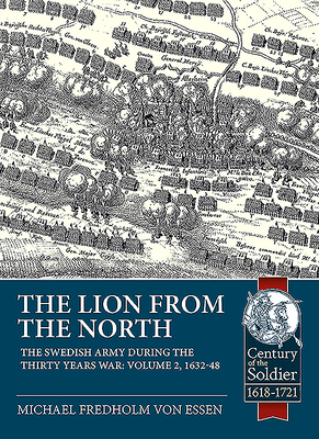 The Lion from the North: Volume 2, the Swedish Army During the Thirty Years War 1632-48 (Century of the Soldier) By Michael Fredholm Von Essen Cover Image
