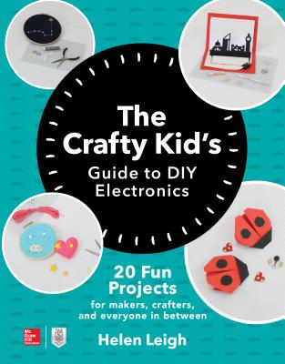 The Crafty Kids Guide to DIY Electronics: 20 Fun Projects for Makers, Crafters, and Everyone in Between Cover Image