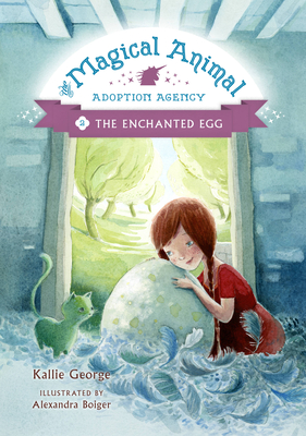 The Enchanted Egg (The Magical Animal Adoption Agency #2) By Kallie George, Alexandra Boiger (Illustrator), Alexandra Boiger (Cover design or artwork by) Cover Image