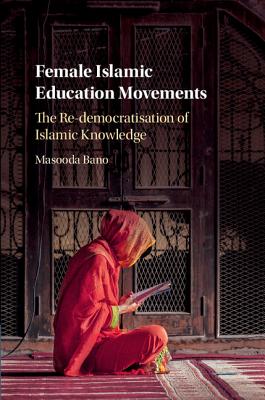 Female Islamic Education Movements: The Re-Democratisation of Islamic Knowledge By Masooda Bano Cover Image
