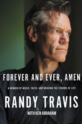 Forever and Ever, Amen: A Memoir of Music, Faith, and Braving the Storms of Life By Randy Travis, Ken Abraham (With) Cover Image