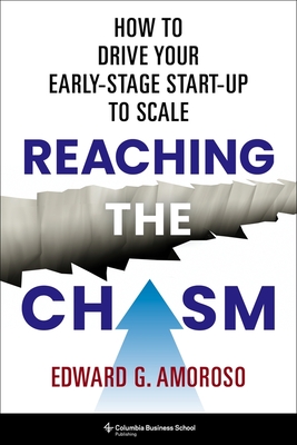 Reaching the Chasm: How to Drive Your Early-Stage Start-Up to Scale By Edward Amoroso Cover Image