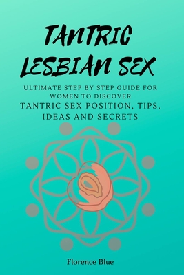 Tantric Lesbian Sex: The Ultimate Step by Step Guide for Women to Discover Tantric Sex Positions, Tips, Ideas, and Secrets Cover Image