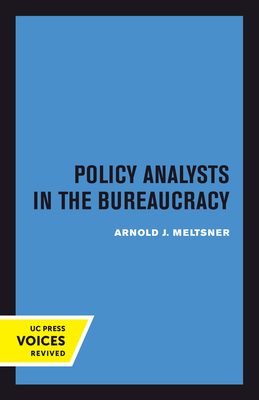 Policy Analysts in the Bureaucracy By Arnold J. Meltsner Cover Image