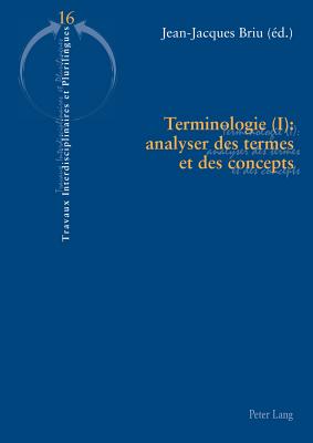 Terminologie (I): Analyser Des Termes Et Des Concepts (Travaux Interdisciplinaires Et Plurilingues #16) Cover Image