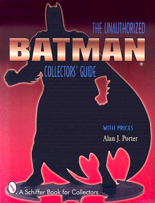 Batman(r): The Unauthorized Collector's Guide (Schiffer Book for Collectors) Cover Image