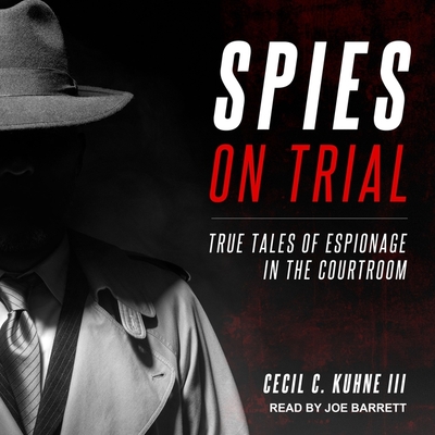 Spies on Trial: True Tales of Espionage in the Courtroom By Joe Barrett (Read by), Cecil C. Kuhne Cover Image