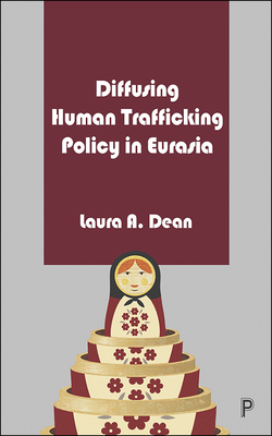 Diffusing Human Trafficking Policy in Eurasia By Laura A. Dean Cover Image