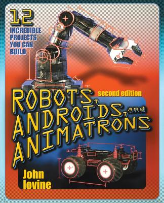 Robots, Androids and Animatrons, Second Edition: 12 Incredible Projects You Can Build Cover Image