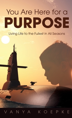 You Are Here for a Purpose: Living Life to the Fullest in All Seasons Cover Image