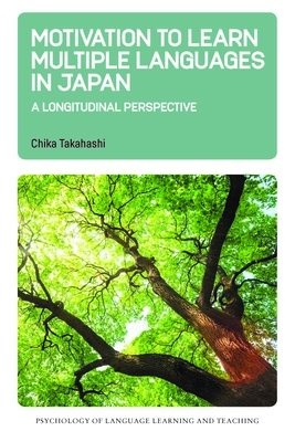 Motivation to Learn Multiple Languages in Japan: A Longitudinal Perspective (Psychology of Language Learning and Teaching #19) By Chika Takahashi Cover Image