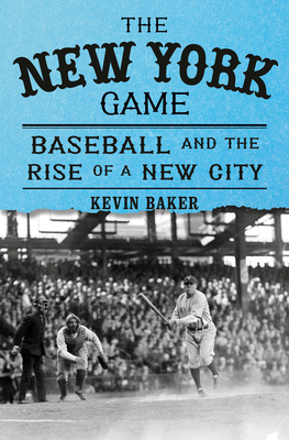 The New York Game: Baseball and the Rise of a New City By Kevin Baker Cover Image