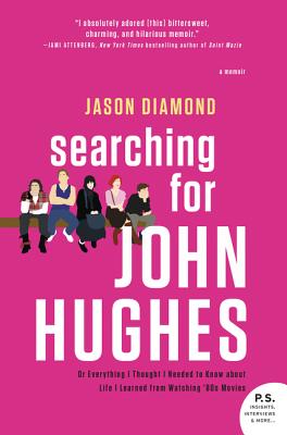 Searching for John Hughes: Or Everything I Thought I Needed to Know about Life I Learned from Watching '80s Movies Cover Image