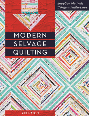 Modern Selvage Quilting - Print-On-Demand Edition: Easy-Sew Methods - 17 Projects Small to Large Cover Image