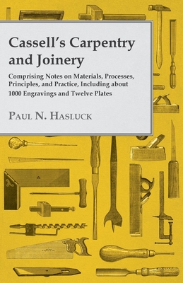 Cassell's Carpentry and Joinery: Comprising Notes on Materials, Processes, Principles, and Practice, Including about 1800 Engravings and Twelve Plates Cover Image