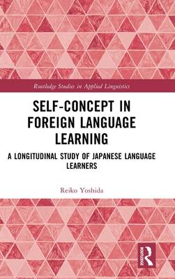 Self-Concept in Foreign Language Learning: A Longitudinal Study of Japanese Language Learners (Routledge Studies in Applied Linguistics)