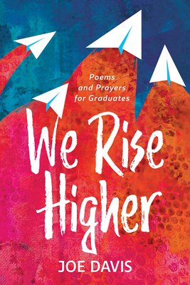 We Rise Higher: Poems and Prayers for Graduates By Joe Davis Cover Image