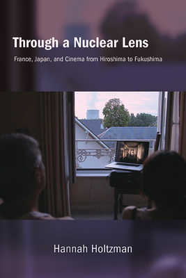 Through a Nuclear Lens: France, Japan, and Cinema from Hiroshima to Fukushima (Suny Series)
