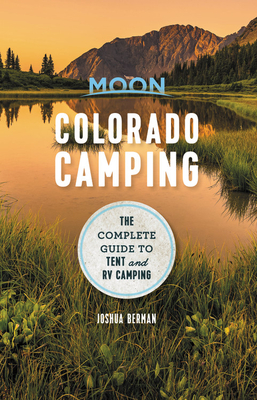 Moon Colorado Camping: The Complete Guide to Tent and RV Camping (Moon Outdoors)