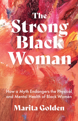 The Strong Black Woman: How a Myth Endangers the Physical and Mental Health of Black Women (African American Studies) By Marita Golden Cover Image
