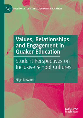 Values, Relationships and Engagement in Quaker Education: Student Perspectives on Inclusive School Cultures (Palgrave Studies in Alternative Education)