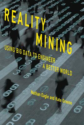 Reality Mining: Using Big Data to Engineer a Better World (Mit Press)