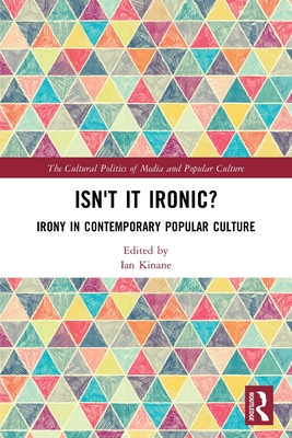 Isn't it Ironic?: Irony in Contemporary Popular Culture (Cultural Politics of Media and Popular Culture) By Ian Kinane (Editor) Cover Image