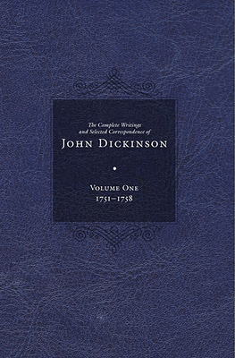 Complete Writings and Selected Correspondence of John Dickinson (The Complete Writings and Selected Correspondence of John Dickinson #1) Cover Image