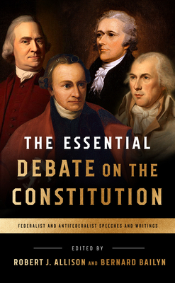 The Essential Debate on the Constitution: Federalist and Antifederalist Speeches and Writings Cover Image