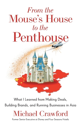 From the Mouse's House to the Penthouse: What I Learned from Making Deals, Building Brands, and Running Businesses in Asia Cover Image