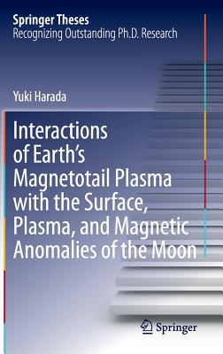 Interactions of Earth's Magnetotail Plasma with the Surface, Plasma, and Magnetic Anomalies of the Moon (Springer Theses) Cover Image