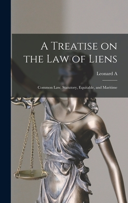 A Treatise on the law of Liens; Common law, Statutory, Equitable, and Maritime By Leonard A. 1832-1909 Jones Cover Image