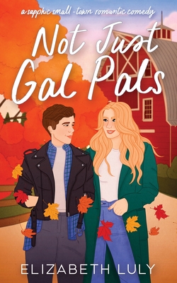 Not Just Gal Pals: A Sapphic, Small-Town, Romantic Comedy Cover Image