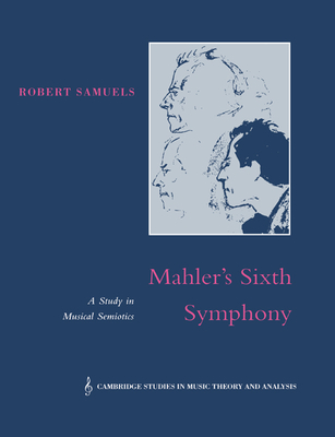 Mahler's Sixth Symphony: A Study in Musical Semiotics (Cambridge Studies in Music Theory and Analysis #6)