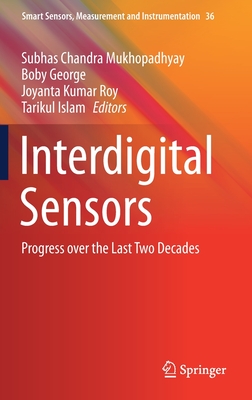 Interdigital Sensors: Progress Over the Last Two Decades (Smart Sensors #36) By Subhas Chandra Mukhopadhyay (Editor), Boby George (Editor), Joyanta Kumar Roy (Editor) Cover Image
