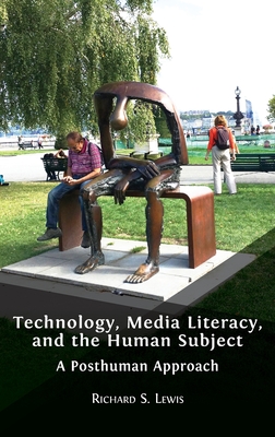 Technology, Media Literacy, and the Human Subject: A Posthuman Approach By Richard S. Lewis Cover Image